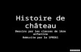 Histoire de château Dessins par les classes de 1ère enfantine Réécrite par la 1PRO61.