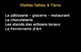 Visites faites à Tana La pâtisserie – glacerie – restaurant La chocolaterie Les stands des artisans locaux La Ferronnerie dArt.