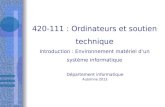 420-111 : Ordinateurs et soutien technique Introduction : Environnement matériel dun système informatique Département informatique Automne 2013.