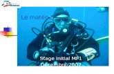 Le matériel Stage initial MF1 Décembre-2007. Serge Bruyere - Stage initial MF1 20072 Introduction Limmersion subaquatique est une activité qui met en.