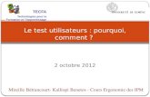 2 octobre 2012 Le test utilisateurs : pourquoi, comment ? Mireille Bétrancourt- Kalliopi Benetos - Cours Ergonomie des IPM TECFA Technologies pour la Formation.