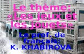 La leçon de français Le thème: «Les jeux et les jouets» Le prof. de français: K. KHABIROVA.