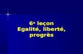 6 e leçon Egalité, liberté, progrès. Egalité, liberté, progrès Q de la justice = Q du progrès rationalité : immanente à la société liberté / égalité des.