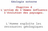LHomme exploite les ressources géologiques Géologie externe Chapitre 4 L'action de l'Homme influence l'évolution des paysages.