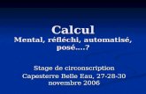 Calcul Mental, réfléchi, automatisé, posé….? Stage de circonscription Capesterre Belle Eau, 27-28-30 novembre 2006.