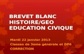 BREVET BLANC HISTOIRE/GEO EDUCATION CIVIQUE Mardi 22 janvier 2013 Classes de 3eme générale et DP6 CORRECTION.