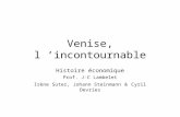 Venise, l incontournable Histoire économique Prof. J-C Lambelet Irène Suter, Johann Steinmann & Cyril Devries.