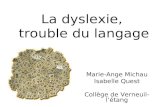 La dyslexie, trouble du langage Marie-Ange Michau Isabelle Quest Collège de Verneuil-létang.