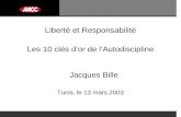 Liberté et Responsabilité Les 10 clés dor de lAutodiscipline Jacques Bille Tunis, le 13 mars 2003.