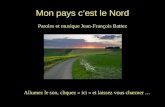 Mon pays cest le Nord Paroles et musique Jean-François Battez Allumez le son, cliquez « ici » et laissez vous charmer …