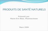 PRODUITS DE SANTÉ NATURELS Présenté par Marie-Eve Blais, Pharmacienne Mars 2009.