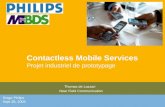 Contactless Mobile Services Projet industriel de prototypage Thomas de Lazzari Near Field Communication Stage Philips Sept 28, 2006.