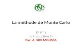La méthode de Monte Carlo Par: A. SIDI MOUSSA TP N° 1 (Introduction 2) Par: A. SIDI MOUSSA.