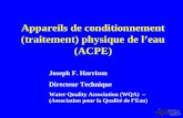 Appareils de conditionnement (traitement) physique de leau (ACPE) Joseph F. Harrison Directeur Technique Water Quality Association (WQA) – (Association.