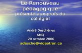 Le Renouveau pédagogique présenté aux profs du collégial André Deschênes AMQ 20 octobre 2006 adesche@videotron.ca.