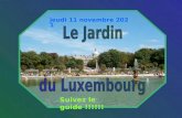 vendredi 2 mai 2014 Suivez le guide !!!!!! Le jardin du Luxembourg (familièrement appelé le « Luco ») est un ensemble de jardins de différents styles,