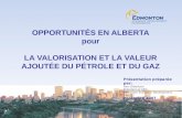 OPPORTUNITÉS EN ALBERTA pour LA VALORISATION ET LA VALEUR AJOUTÉE DU PÉTROLE ET DU GAZ Présentation préparée par: Ron Gilbertson Président et CEO Edmonton.