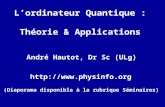 Lordinateur Quantique : Théorie & Applications André Hautot, Dr Sc (ULg)  (Diaporama disponible à la rubrique Séminaires)