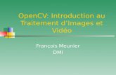 OpenCV: Introduction au Traitement d Images et Vid é o Fran ç ois Meunier DMI.