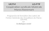 UGTM LO/FTF Coopération syndicale bilatérale Maroc/Danemark Programme de formation des cadres de lUnion Générale des Travailleurs du Maroc (UGTM) sur le.