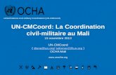 UN-CMCoord: La Coordination civil-militaire au Mali 15 novembre 2013 UN-CMCoord ( diene@un.org/ solomon2@un.org )diene@un.org/solomon2@un.org OCHA Mali.