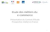Etude des métiers du e-commerce Présentation du Contrat dEtude Prospective réalisé en France 1.