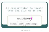 Www.transapi.fr1 La transmission du savoir vers les plus de 16 ans Muriel Epstein muriel.epstein@transapi.fr.
