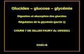 Glucides – glucose – glycémie Digestion et absorption des glucides Régulation de la glycémie (partie 1) COURS 7 DE GILLES FAURY du 19/4/2011 DAEU-B.
