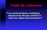 Traité de Lisbonne Les parlementaires socialistes laisseront-ils Nicolas SARKOZY violer les règles démocratiques? Les parlementaires socialistes laisseront-ils.