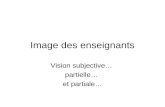 Image des enseignants Vision subjective… partielle… et partiale…