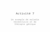 Activité 7 Un exemple de maladie héréditaire et de thérapie génique.