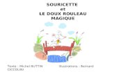 SOURICETTE et LE DOUX ROULEAU MAGIQUE Texte : Michel BUTTIN Illustrations : Bernard CICCOLINI.
