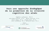 1 Vers une approche écologique de la promotion de la vitalité cognitive des aînés Sophie Laforest, Ph.D. Anne-Marie Belley, M.Sc., Manon Parisien, M.Sc.