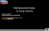 Résultats Méniscectomies à long terme Quels résultats ? Où pourquoi sauver le ménisque! Ph. Boisrenoult; Ph Beaufils, N. Pujol CH de VERSAILLES.