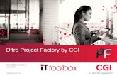 © Groupe CGI inc. Offre Project Factory by CGI contact@it-toolbox.fr avril 2014.