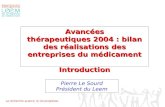 La recherche avance, la vie progresse. Avancées thérapeutiques 2004 : bilan des réalisations des entreprises du médicament Introduction Pierre Le Sourd.