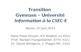 Transition Gymnase – Université Information à la CSEC-E Berne, 27 juin 2011 Hans Peter Dreyer, KS Wattwil, ex KGU Prof. Norbert Hungerbühler, ETH, KGU.