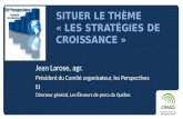 SITUER LE THÈME « LES STRATÉGIES DE CROISSANCE » Jean Larose, agr. Président du Comité organisateur, les Perspectives Et Directeur général, Les Éleveurs.