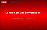 La radio est une conversation! Neuchâtel, le 7 février 2014.