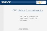 SDTICE Jean-Louis Charpille SDTICE – Reims 2005 C2i ® niveau 2 « enseignant » TIC, TICE, formation : quelques pistes de réflexion.