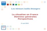 1 La situation en France Données générales Perspectives 11 avril 2013 Les mineurs isolés étrangers.