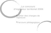 Le concours dingénieur territorial 2006 Cahier des charges de lépreuve Parcours pédagogique.