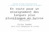En route pour un enseignement des langues plus plurilingue en Suisse Pratiques, formations, recherches Victor Saudan Haute Ecole Pédagogique de Lucerne.