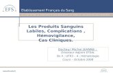 Les Produits Sanguins Labiles, Complications, Hémovigilance, Cas Cliniques. Docteur Michel JEANNE ; Directeur Adjoint EFSAL Bx II ; UFR3 – 4 ; Hématologie.