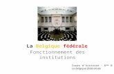 La Belgique fédérale Fonctionnement des institutions Cours dhistoire : 6 ème B La Belgique fédéralisée.