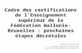 Cadre des certifications de lEnseignement supérieur de la Fédération Wallonie Bruxelles : prochaines étapes décrétales Salvatore ANZALONE Conseiller auprès.