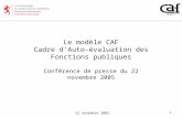 22 novembre 2005 1 Le modèle CAF Cadre dAuto-évaluation des Fonctions publiques Conférence de presse du 22 novembre 2005.