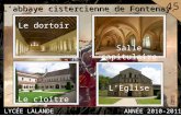 LYCÉE LALANDE ANNÉE 2010-2011 45 1 Labbaye cistercienne de Fontenay. Le dortoir LEglise Le cloître Salle capitulaire.