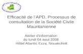 Efficacité de lAPD, Processus de consultation de la Société Civile Mauritanienne Atelier dinformation du lundi 04 aout 2008 Hôtel Atlantic Ezza, Nouakchott.