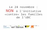 Le 24 novembre : NON à linitiative «contre» les familles de lUDC Comité libéral contre linitiative de lUDC « contre » les familles.